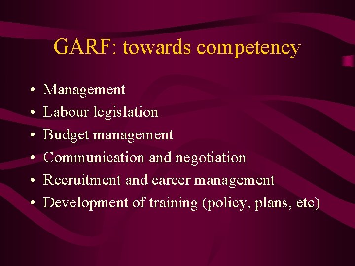 GARF: towards competency • • • Management Labour legislation Budget management Communication and negotiation