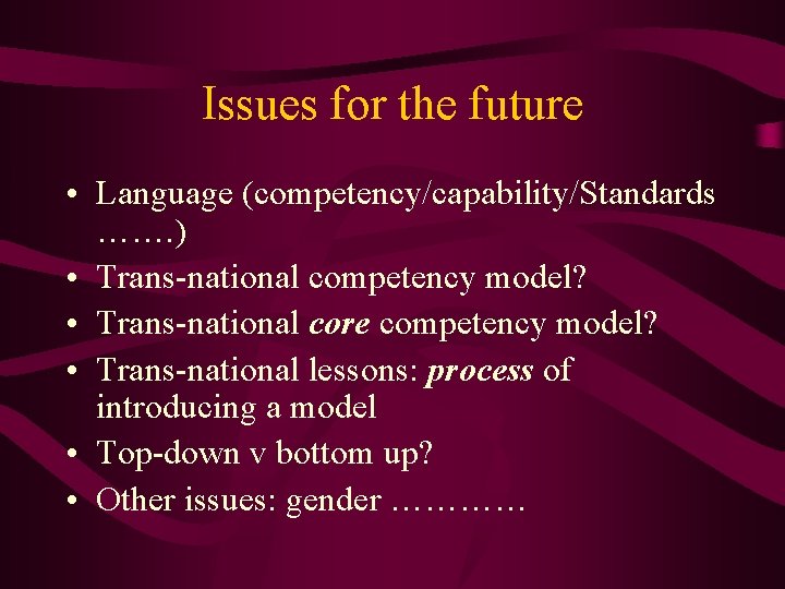 Issues for the future • Language (competency/capability/Standards ……. ) • Trans-national competency model? •