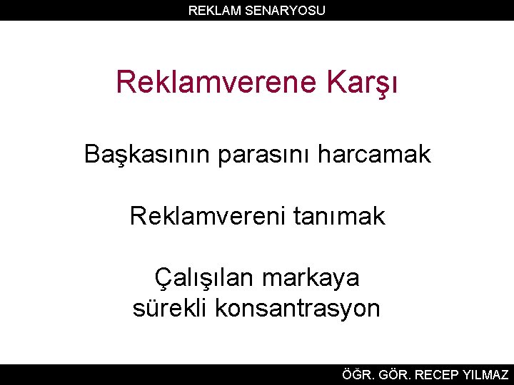 REKLAM SENARYOSU Reklamverene Karşı Başkasının parasını harcamak Reklamvereni tanımak Çalışılan markaya sürekli konsantrasyon ÖĞR.