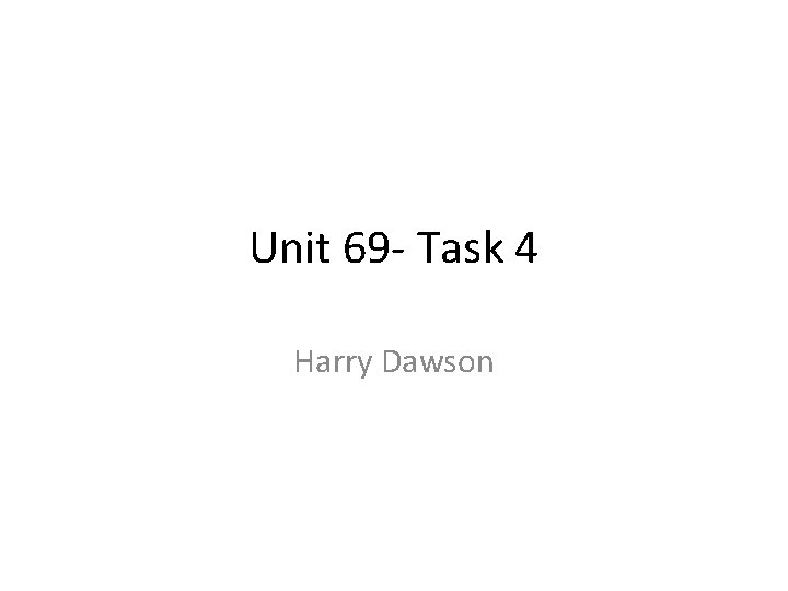 Unit 69 - Task 4 Harry Dawson 