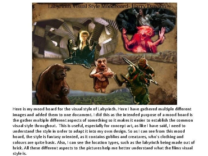 Here is my mood board for the visual style of Labyrinth. Here I have