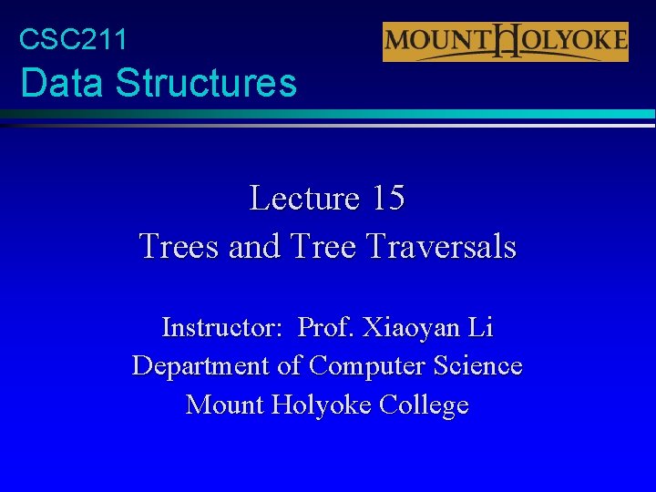 CSC 211 Data Structures Lecture 15 Trees and Tree Traversals Instructor: Prof. Xiaoyan Li