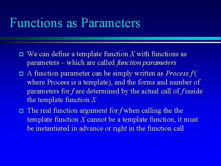 Functions as Parameters p p p We can define a template function X with