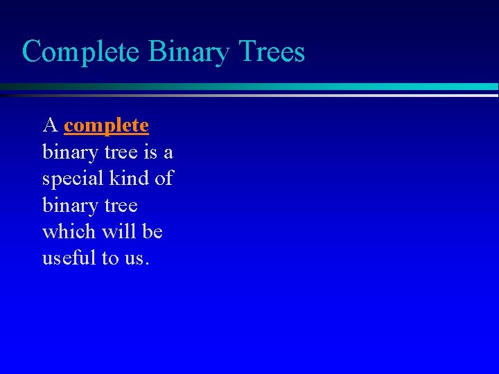 Complete Binary Trees A complete binary tree is a special kind of binary tree