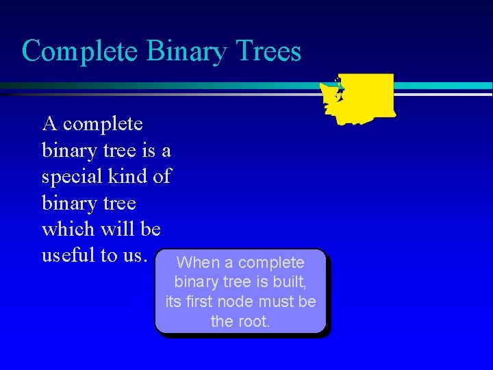 Complete Binary Trees A complete binary tree is a special kind of binary tree