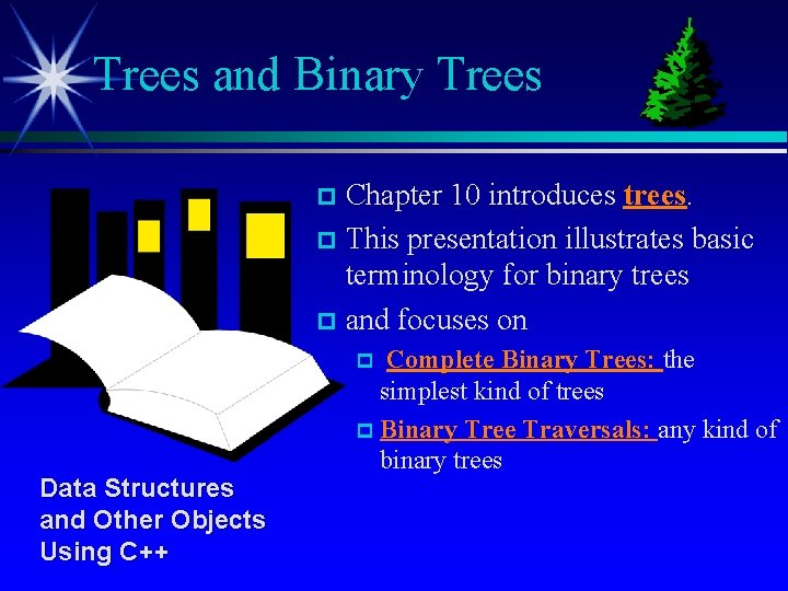 Trees and Binary Trees Chapter 10 introduces trees. p This presentation illustrates basic terminology