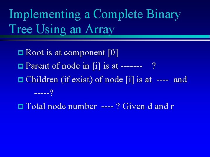 Implementing a Complete Binary Tree Using an Array p Root is at component [0]