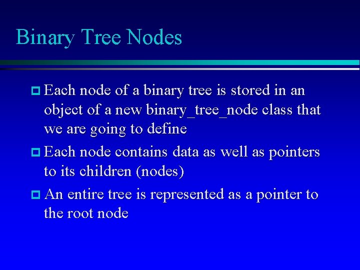 Binary Tree Nodes p Each node of a binary tree is stored in an