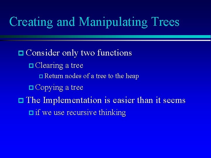 Creating and Manipulating Trees p Consider only two functions p Clearing a tree p