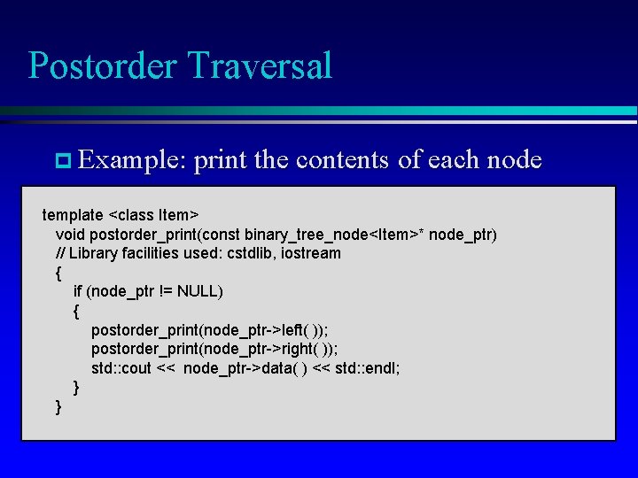 Postorder Traversal p Example: print the contents of each node template <class Item> void