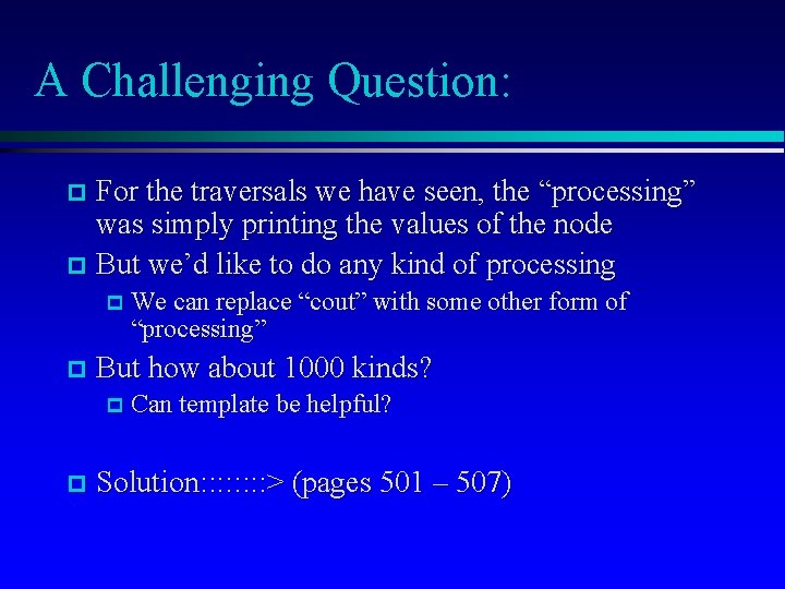 A Challenging Question: For the traversals we have seen, the “processing” was simply printing