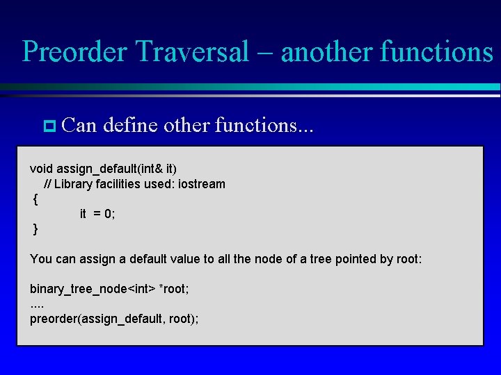 Preorder Traversal – another functions p Can define other functions. . . void assign_default(int&