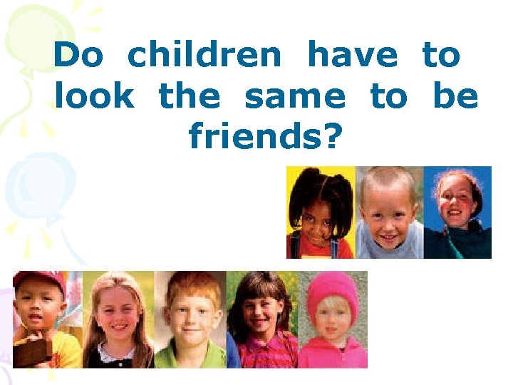 Do children have to look the same to be friends? 