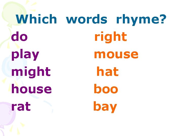 Which words rhyme? do right play mouse might hat house boo rat bay 