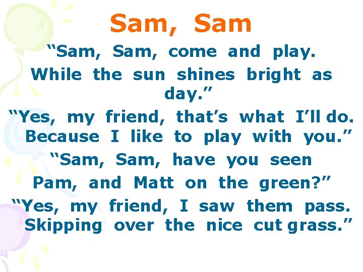 Sam, Sam “Sam, come and play. While the sun shines bright as day. ”