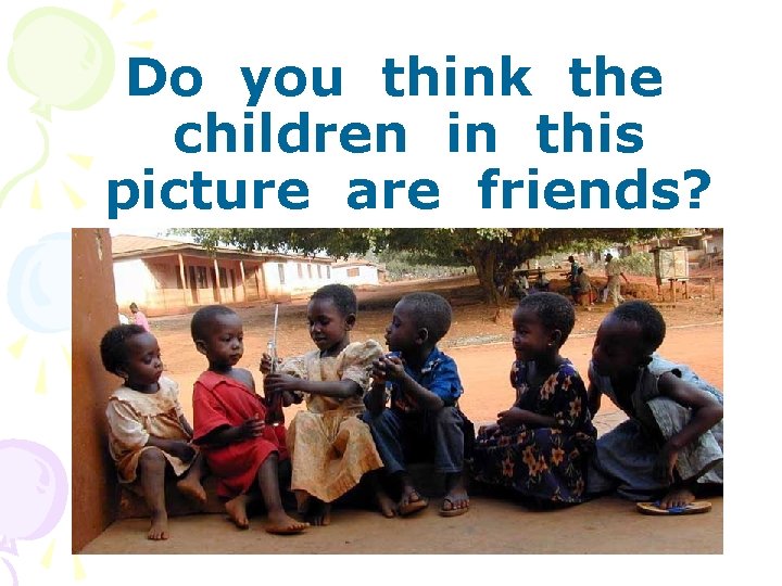 Do you think the children in this picture are friends? 