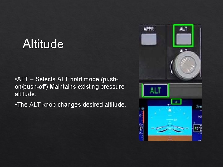 Altitude • ALT – Selects ALT hold mode (pushon/push-off) Maintains existing pressure altitude. •