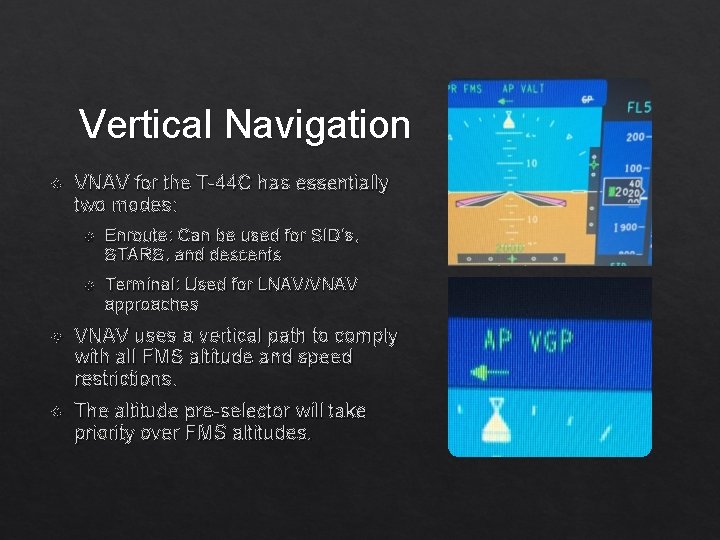 Vertical Navigation VNAV for the T-44 C has essentially two modes: Enroute: Can be