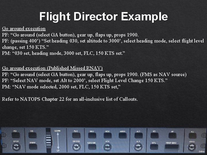 Flight Director Example Go around execution PF: “Go around (select GA button), gear up,