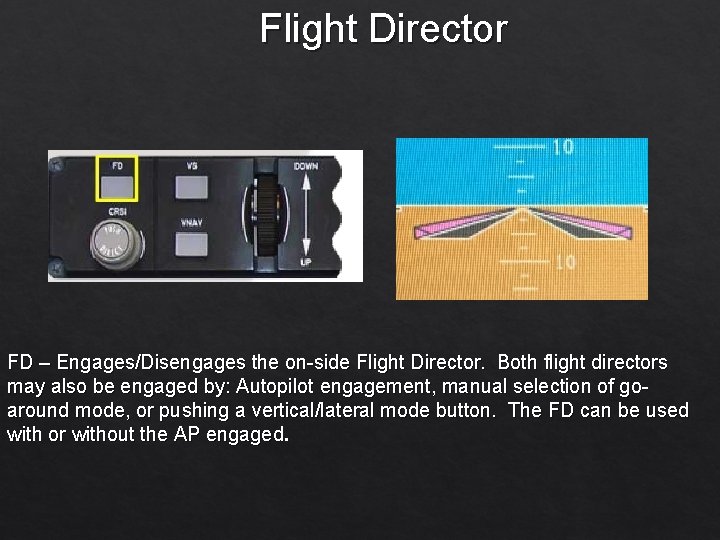 Flight Director FD – Engages/Disengages the on-side Flight Director. Both flight directors may also