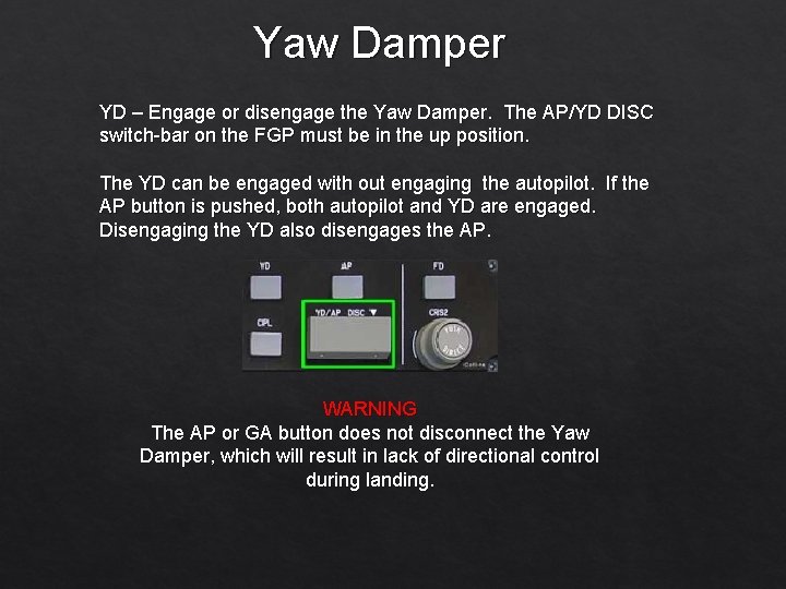 Yaw Damper YD – Engage or disengage the Yaw Damper. The AP/YD DISC switch-bar
