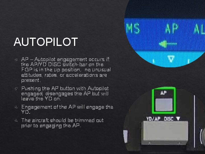 AUTOPILOT AP – Autopilot engagement occurs if: the AP/YD DISC switch-bar on the FGP