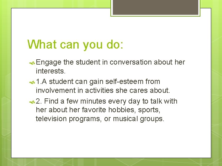 What can you do: Engage the student in conversation about her interests. 1. A