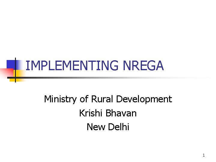 IMPLEMENTING NREGA Ministry of Rural Development Krishi Bhavan New Delhi 1 