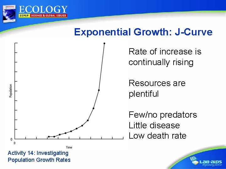 Exponential Growth: J-Curve Rate of increase is continually rising Resources are plentiful Few/no predators