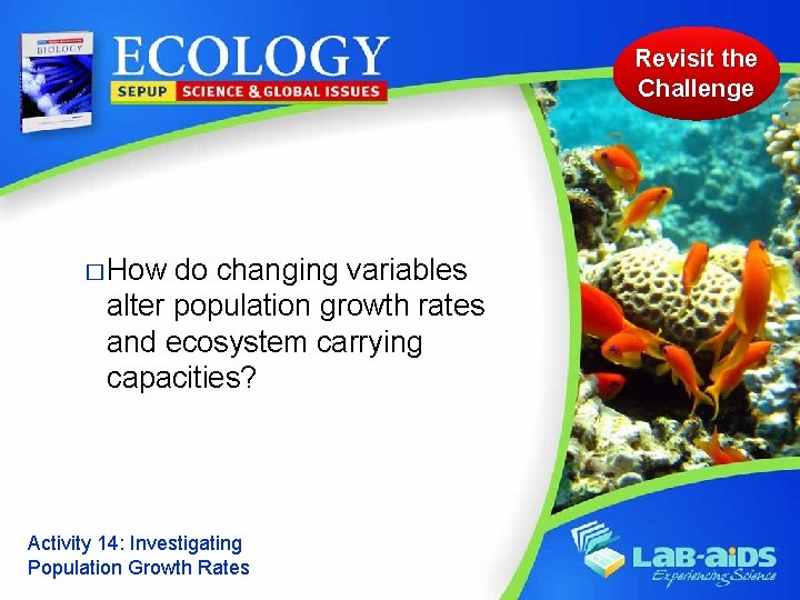 Revisit the Challenge � How do changing variables alter population growth rates and ecosystem