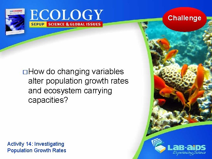 Challenge � How do changing variables alter population growth rates and ecosystem carrying capacities?