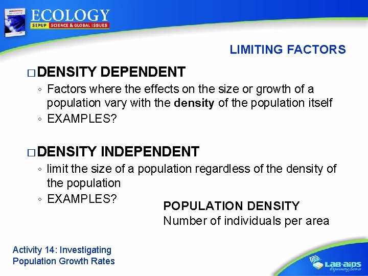 LIMITING FACTORS � DENSITY DEPENDENT ◦ Factors where the effects on the size or