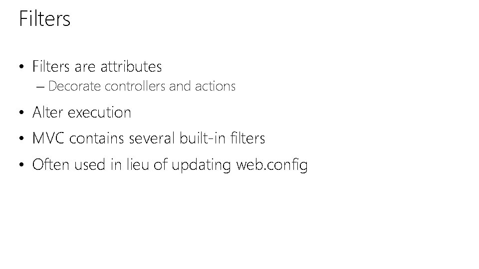 Filters • Filters are attributes – Decorate controllers and actions • Alter execution • Filters • Filters are attributes – Decorate controllers and actions • Alter execution •