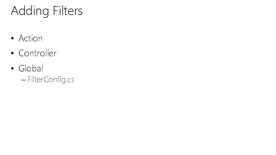 Adding Filters • Action • Controller • Global – Filter. Config. cs Adding Filters • Action • Controller • Global – Filter. Config. cs