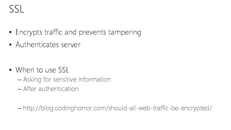 SSL • Encrypts traffic and prevents tampering • Authenticates server • When to use SSL • Encrypts traffic and prevents tampering • Authenticates server • When to use