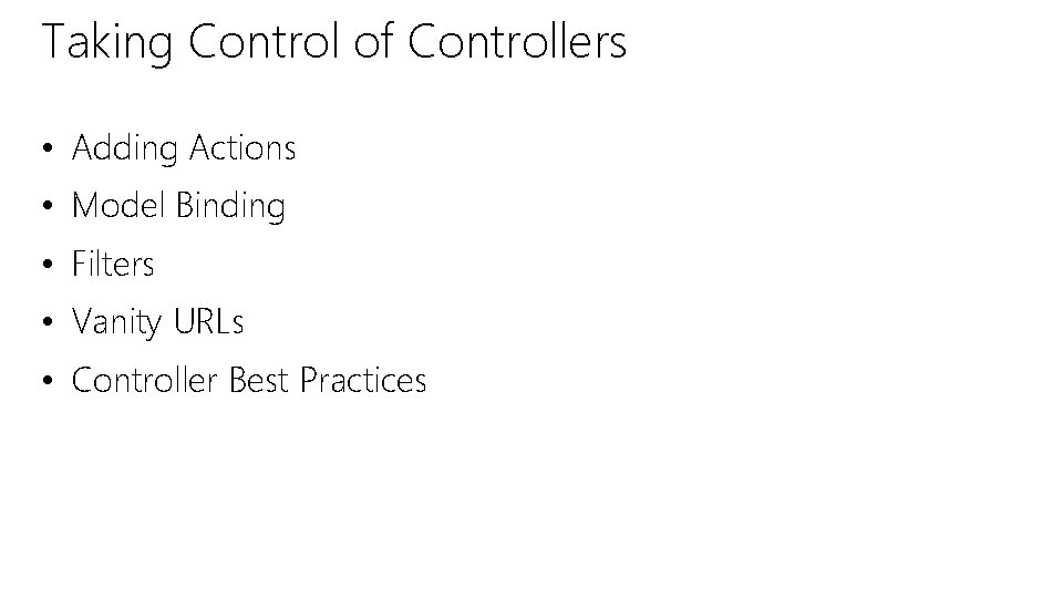 Taking Control of Controllers • Adding Actions • Model Binding • Filters • Vanity Taking Control of Controllers • Adding Actions • Model Binding • Filters • Vanity