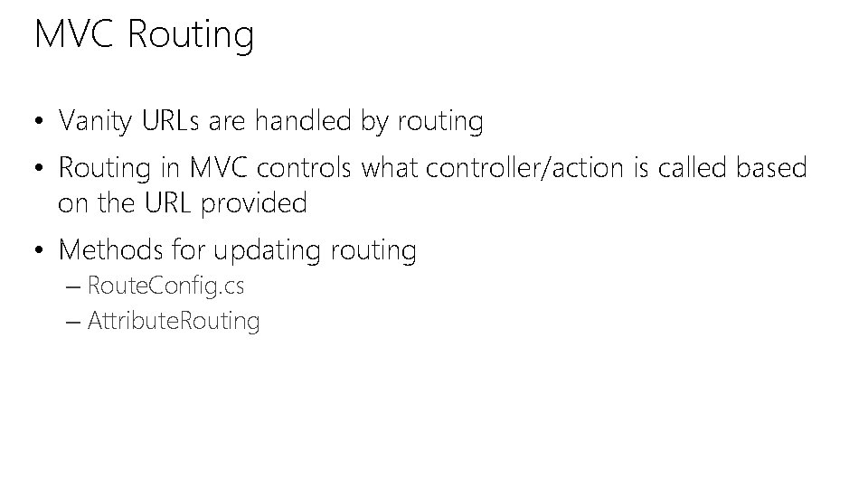 MVC Routing • Vanity URLs are handled by routing • Routing in MVC controls MVC Routing • Vanity URLs are handled by routing • Routing in MVC controls