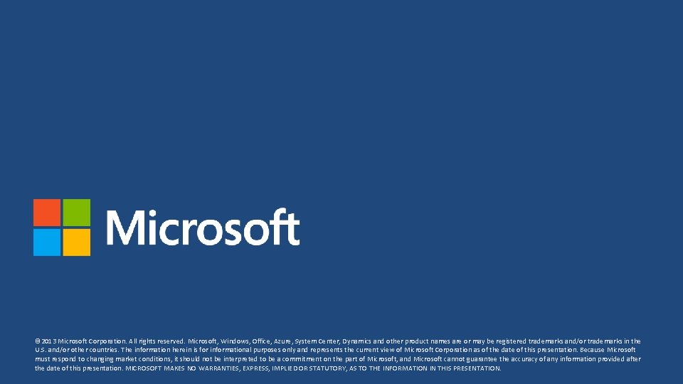 © 2013 Microsoft Corporation. All rights reserved. Microsoft, Windows, Office, Azure, System Center, Dynamics © 2013 Microsoft Corporation. All rights reserved. Microsoft, Windows, Office, Azure, System Center, Dynamics