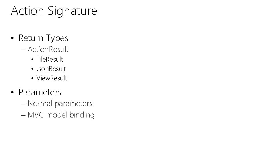 Action Signature • Return Types – Action. Result • File. Result • Json. Result Action Signature • Return Types – Action. Result • File. Result • Json. Result