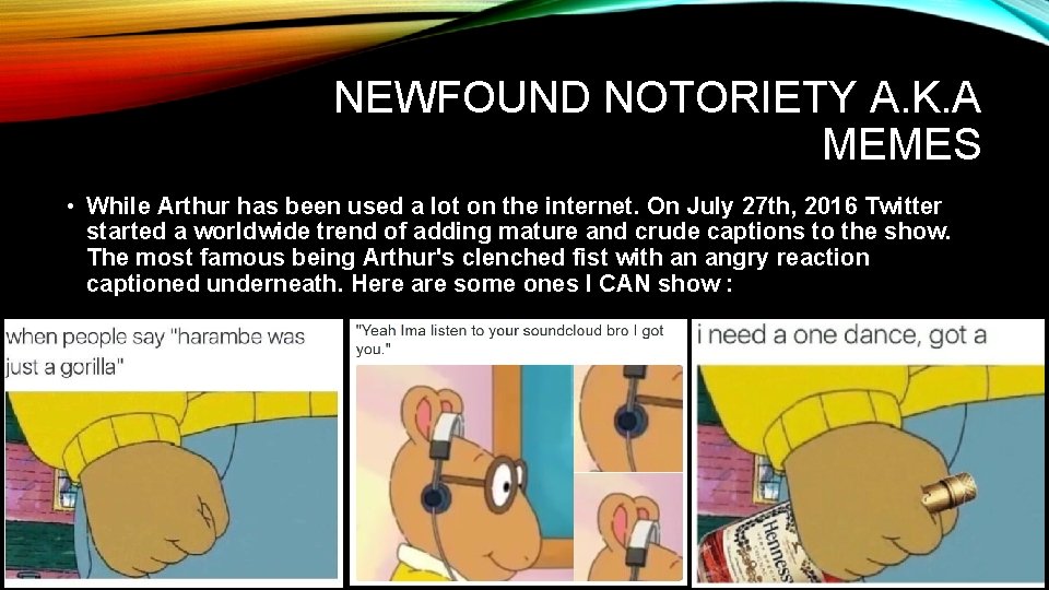 NEWFOUND NOTORIETY A. K. A MEMES • While Arthur has been used a lot