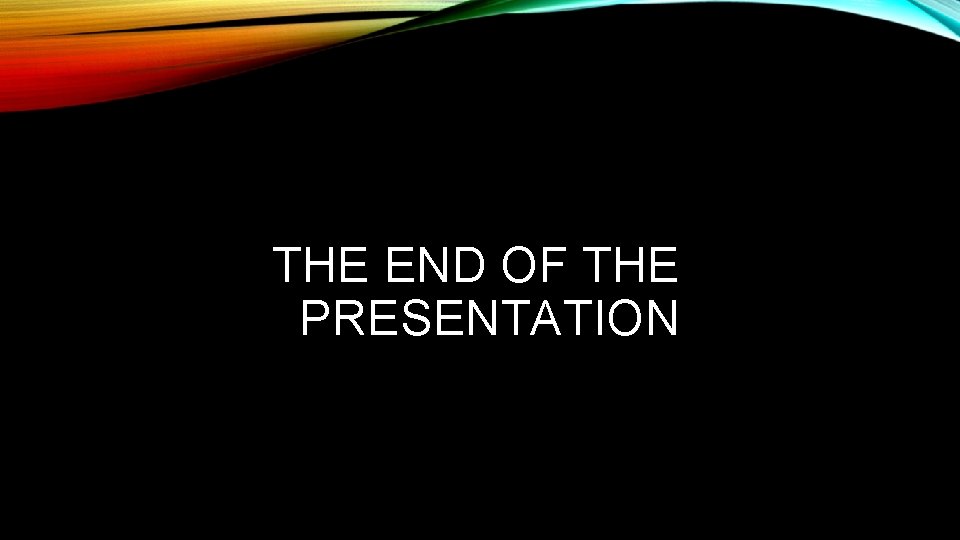 THE END OF THE PRESENTATION 