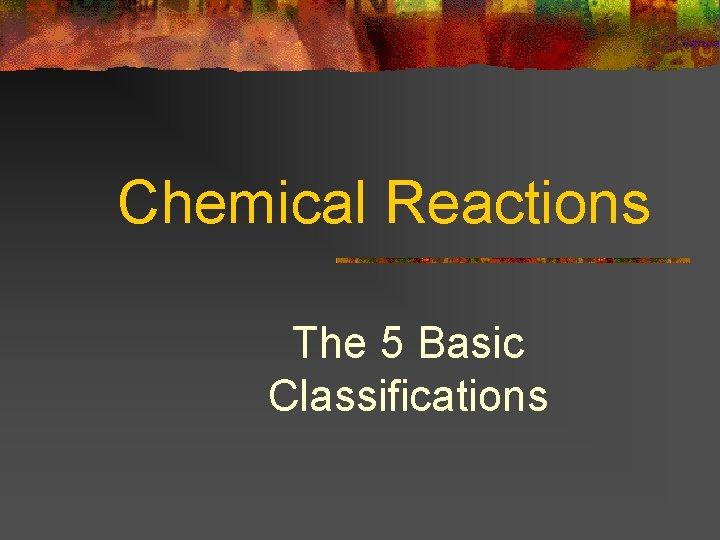 Chemical Reactions The 5 Basic Classifications 