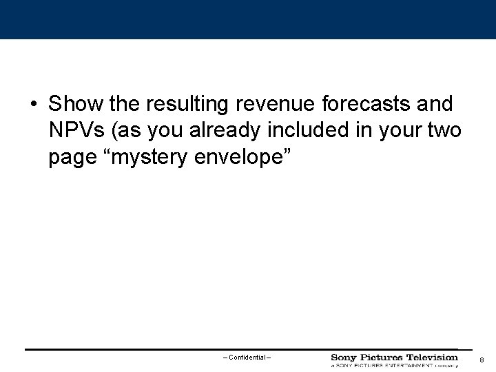  • Show the resulting revenue forecasts and NPVs (as you already included in