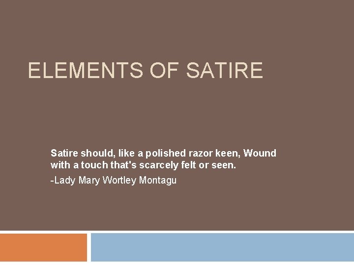 ELEMENTS OF SATIRE Satire should, like a polished razor keen, Wound with a touch