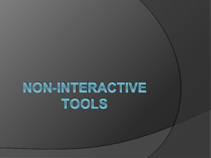 NON-INTERACTIVE TOOLS 