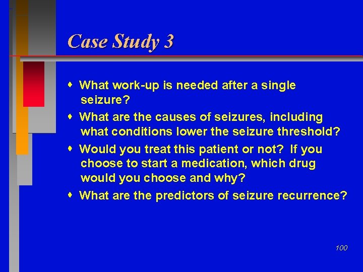 Case Study 3 What work-up is needed after a single seizure? What are the