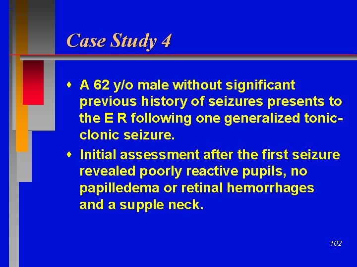 Case Study 4 A 62 y/o male without significant previous history of seizures presents