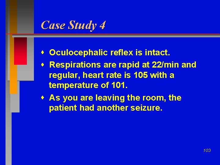 Case Study 4 Oculocephalic reflex is intact. Respirations are rapid at 22/min and regular,