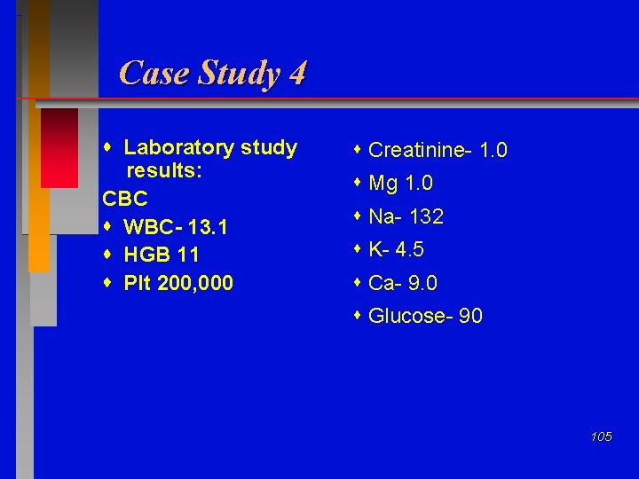 Case Study 4 Laboratory study results: CBC WBC- 13. 1 HGB 11 Plt 200,