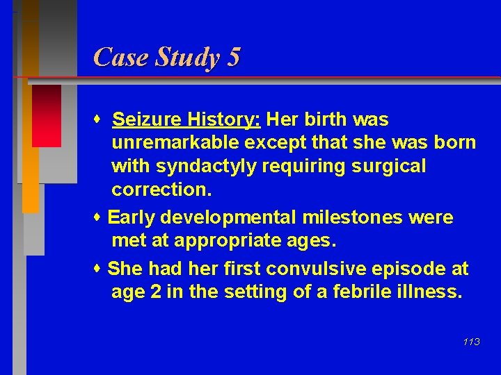 Case Study 5 Seizure History: Her birth was unremarkable except that she was born